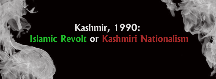 Kashmir, 1990: Islamic Revolt or Kashmiri Nationalism